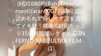 (HD1080P)(BabyEntertainment)(aran00073)瞬间 追い诘められて悔しくて涙を流してイキ狂う映像 5时间たっぷり35名の残酷レクイエム-INFERNO BABE ULTRA FILM-  (1)