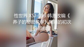 性世界 XSJ-093 韩漫改编《养子的秘密教学》阿姨的初次自慰教学