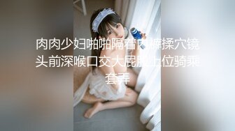 肉肉少妇啪啪隔着内裤揉穴镜头前深喉口交大屁股上位骑乘套弄