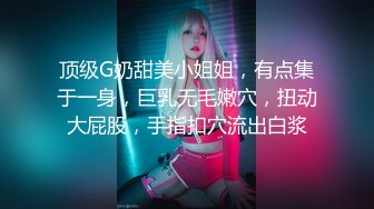 顶级G奶甜美小姐姐，有点集于一身，巨乳无毛嫩穴，扭动大屁股，手指扣穴流出白浆