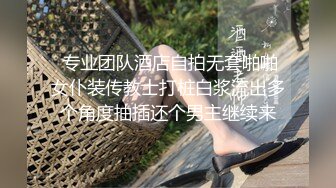  专业团队酒店自拍无套啪啪女仆装传教士打桩白浆流出多个角度抽插还个男主继续来