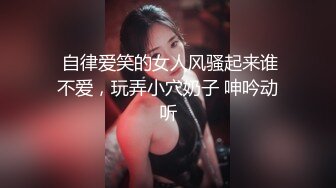  自律爱笑的女人风骚起来谁不爱，玩弄小穴奶子 呻吟动听