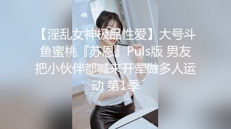 【淫乱女神极品性爱】大号斗鱼蜜桃『苏恩』Puls版 男友把小伙伴都喊来开荤做多人运动 第1季