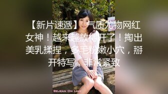 【新片速遞】  气质尤物网红女神！越来越放得开了！掏出美乳揉捏，多毛粉嫩小穴，掰开特写，非常紧致