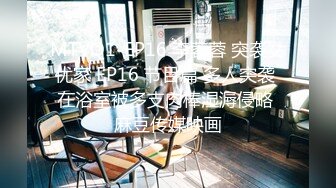 MTVQ1-EP16 李蓉蓉 突袭女优家 EP16 节目篇 多人突袭 在浴室被多支肉棒湿溽侵略 麻豆传媒映画