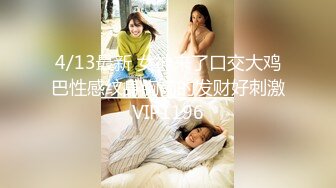 4/13最新 女神来了口交大鸡巴性感纹身胸前的发财好刺激VIP1196