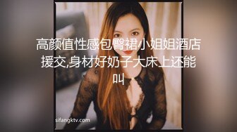 高颜值性感包臀裙小姐姐酒店援交,身材好奶子大床上还能叫