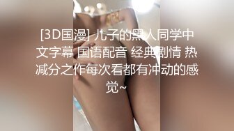 [3D国漫] 儿子的黑人同学中文字幕 国语配音 经典剧情 热减分之作每次看都有冲动的感觉~