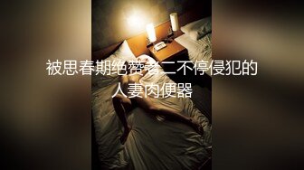 被思春期绝赞老二不停侵犯的人妻肉便器