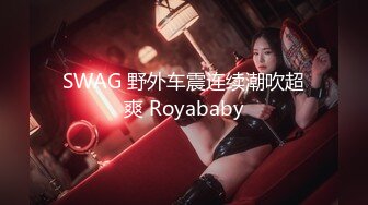 SWAG 野外车震连续潮吹超爽 Royababy