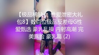 【极品稀缺❤️性爱泄密大礼包8】数百位极品反差母G性爱甄选 豪乳乱操 内射高潮 完美露脸 豪乳篇 (2)