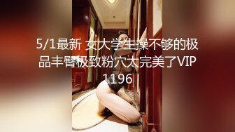 5/1最新 女大学生操不够的极品丰臀极致粉穴太完美了VIP1196