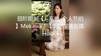 颈阶限制【J_系统_个人节拍】Mekawa！ 18 岁淫荡女孩 Houka