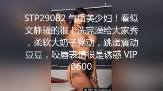 STP29082 气质美少妇！看似文静骚的很！洗完澡给大家秀，柔软大奶子晃动，跳蛋震动豆豆，咬唇表情很是诱惑 VIP0600