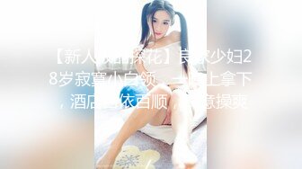 【新人极品探花】良家少妇28岁寂寞小白领，一晚上拿下，酒店百依百顺，肆意操爽