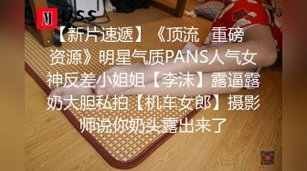 【新片速遞】《顶流✅重磅✅资源》明星气质PANS人气女神反差小姐姐【李沫】露逼露奶大胆私拍【机车女郎】摄影师说你奶头露出来了