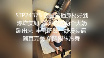 STP24375 近日刚播身材好到爆炸美妞  解开内衣两个大奶蹦出来  丰乳肥臀一线馒头逼  简直完美 单腿网袜热舞  