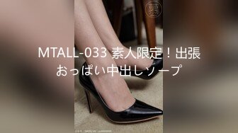 MTALL-033 素人限定！出張おっぱい中出しソープ