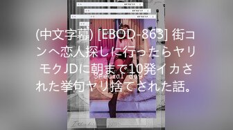 (中文字幕) [EBOD-863] 街コンへ恋人探しに行ったらヤリモクJDに朝まで10発イカされた挙句ヤリ捨てされた話。