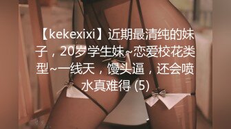 【kekexixi】近期最清纯的妹子，20岁学生妹~恋爱校花类型~一线天，馒头逼，还会喷水真难得 (5)