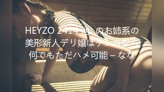 HEYZO 2414 池○のお姉系の美形新人デリ嬢はチンコなら何でもただハメ可能 – なな