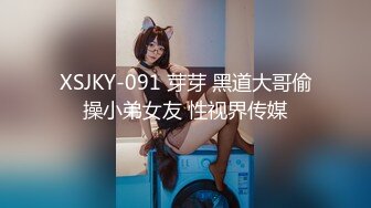 XSJKY-091 芽芽 黑道大哥偷操小弟女友 性视界传媒