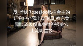 反_差婊RosesJoo私拍金主的玩物户外露出双飞调_教完美露脸SS级魔鬼身材终极美穴上流明星级