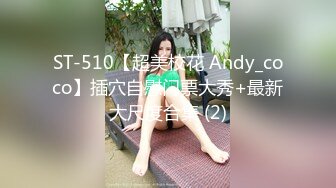 ST-510【超美校花 Andy_coco】插穴自慰门票大秀+最新大尺度合集 (2)