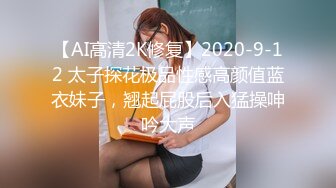 【AI高清2K修复】2020-9-12 太子探花极品性感高颜值蓝衣妹子，翘起屁股后入猛操呻吟大声