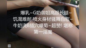 ❤️爆乳~G奶御姐高跟长腿~饥渴难耐 喷火身材骚舞自慰~牛奶浇B插穴爆菊~超赞! 堪称第一淫魔