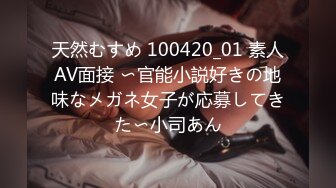 天然むすめ 100420_01 素人AV面接 〜官能小説好きの地味なメガネ女子が応募してきた〜小司あん