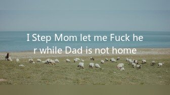 I Step Mom let me Fuck her while Dad is not home