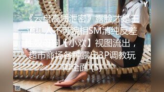 《云盘高质泄密》露脸才是王道！人不可貌相SM清纯反差性奴母狗【小欢】视图流出，超市商场各种露出3P调教玩得全面 (5)