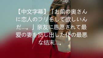 【中文字幕】「お前の奥さんに恋人のフリをして欲しいんだ…。」亲友に恳愿されて最爱の妻を贷し出した仆の最悪な结末…。