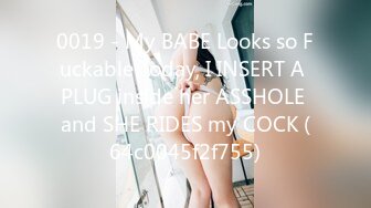 0019 - My BABE Looks so Fuckable Today, I INSERT A PLUG inside her ASSHOLE and SHE RIDES my COCK (64c0045f2f755)