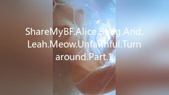 ShareMyBF.Alice.Bong.And.Leah.Meow.Unfaithful.Turnaround.Part.1