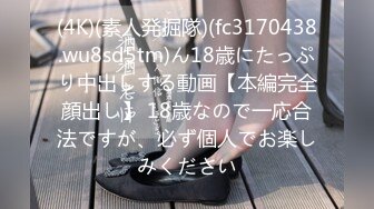 (4K)(素人発掘隊)(fc3170438.wu8sd5tm)ん18歳にたっぷり中出しする動画【本編完全顔出し】 18歳なので一応合法ですが、必ず個人でお楽しみください