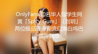 OnlyFans 知名华人留学生网黄「Spicy Gum」「刘玥」两位极品亚裔轮流口爆白鸡巴眼神魅惑