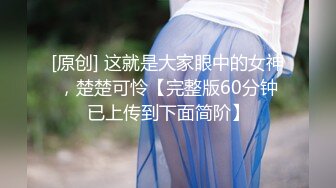 [原创] 这就是大家眼中的女神，楚楚可怜【完整版60分钟已上传到下面简阶】