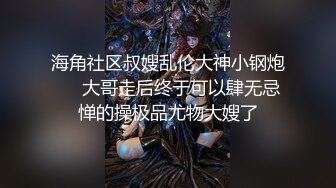 海角社区叔嫂乱伦大神小钢炮❤️大哥走后终于可以肆无忌惮的操极品尤物大嫂了