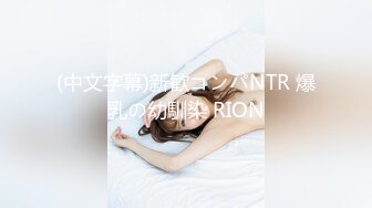 (中文字幕)新歓コンパNTR 爆乳の幼馴染 RION