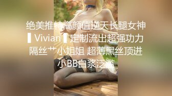 绝美推特高颜值逆天长腿女神▌Vivian ▌定制流出超强功力隔丝艹小姐姐 超薄黑丝顶进小BB白浆泛滥