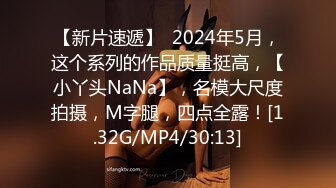 【新片速遞】  2024年5月，这个系列的作品质量挺高，【小丫头NaNa】，名模大尺度拍摄，M字腿，四点全露！[1.32G/MP4/30:13]