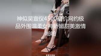 神似吴宣仪4500高价网约极品外围温柔女神娇媚甜美激情啪啪