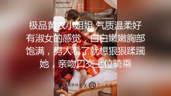 极品黄衣小姐姐 气质温柔好有淑女的感觉，白白嫩嫩胸部饱满，男人看了就想狠狠蹂躏她，亲吻口交上位骑乘