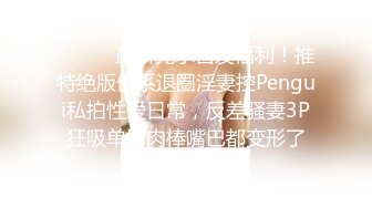 ⚫️⚫️最新无水首发福利！推特绝版佛系退圈淫妻控Pengui私拍性爱日常，反差骚妻3P狂吸单男肉棒嘴巴都变形了