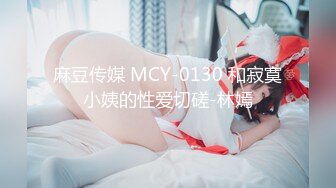 麻豆传媒 MCY-0130 和寂寞小姨的性爱切磋-林嫣