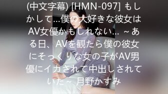 (中文字幕) [HMN-097] もしかして…僕の大好きな彼女はAV女優かもしれない… ～ある日、AVを観たら僕の彼女にそっくりな女の子がAV男優にイカされて中出しされていた～ 月野かすみ